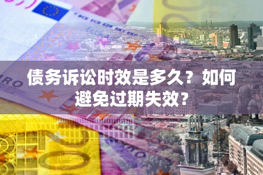 济南债务诉讼时效是多久？如何避免过期失效？