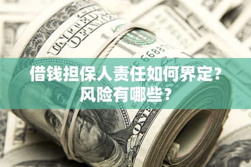 济南借钱担保人责任如何界定?风险有哪些? 济南借钱担保人责任如何界定?风险有哪些?