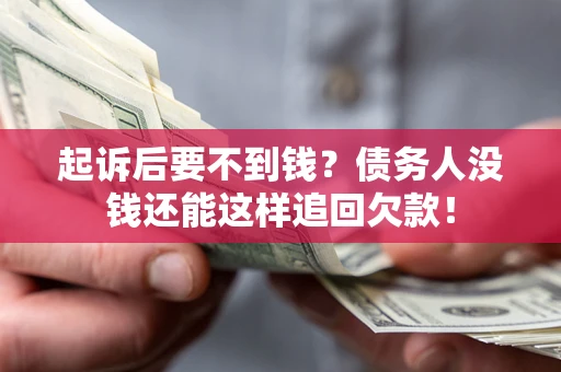 济南起诉后要不到钱？债务人没钱还能这样追回欠款！