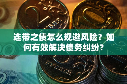 济南连带之债怎么规避风险？如何有效解决债务纠纷？