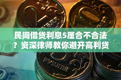 济南民间借贷利息5厘合不合法？资深律师教你避开高利贷陷阱
