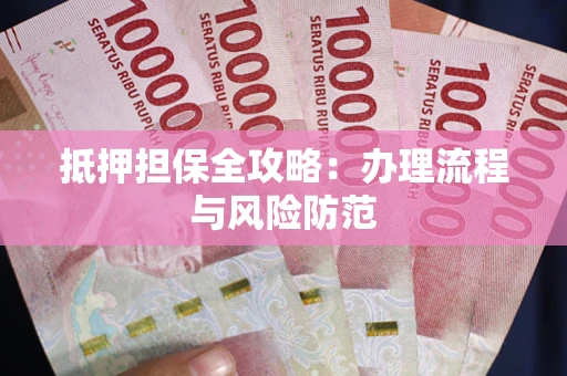 济南抵押担保全攻略：办理流程与风险防范