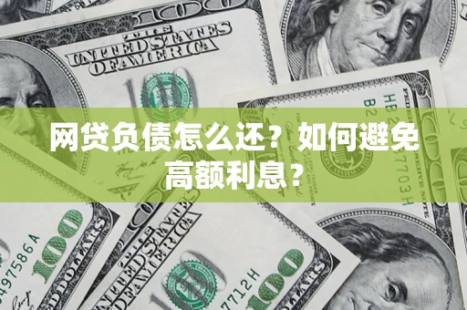 济南网贷负债怎么还？如何避免高额利息？