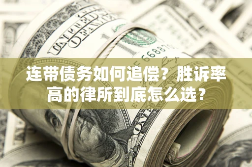 济南连带债务如何追偿？胜诉率高的律所到底怎么选？