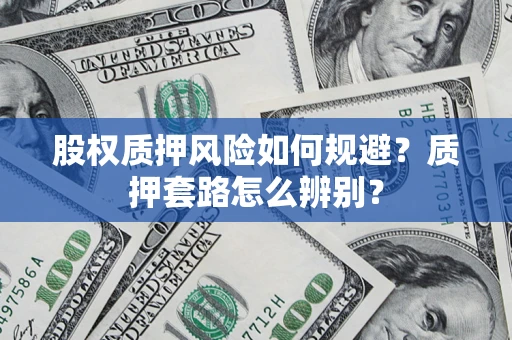 济南股权质押风险如何规避？质押套路怎么辨别？