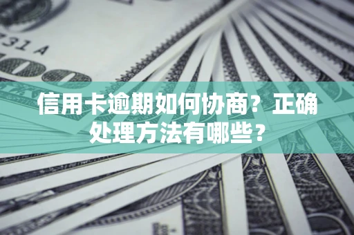 济南信用卡逾期如何协商？正确处理方法有哪些？