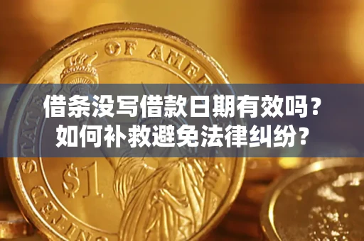 济南借条没写借款日期有效吗？如何补救避免法律纠纷？