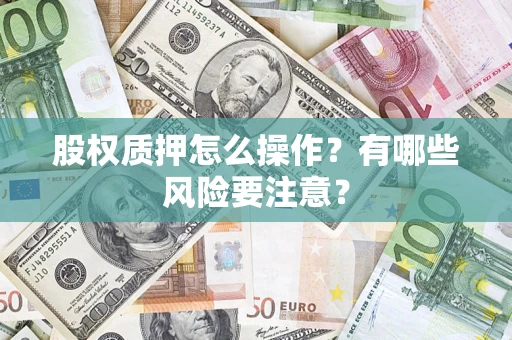 济南股权质押怎么操作？有哪些风险要注意？