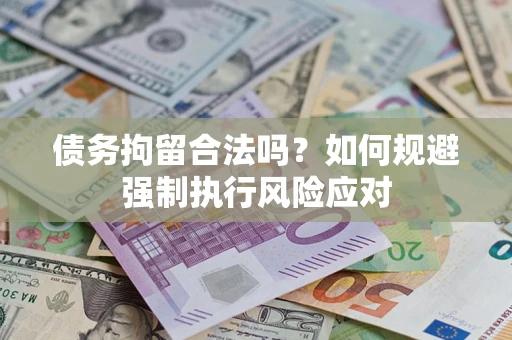 济南债务拘留合法吗？如何规避强制执行风险应对