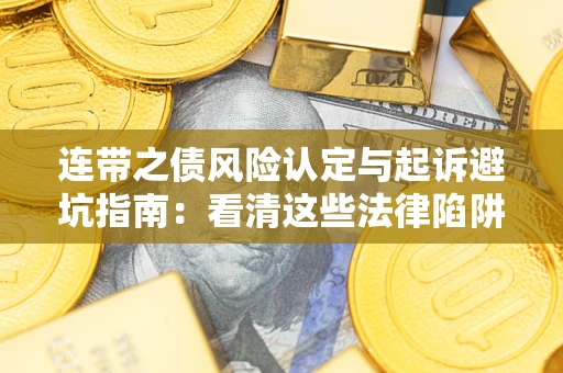 济南连带之债风险认定与起诉避坑指南：看清这些法律陷阱，避免无辜背债