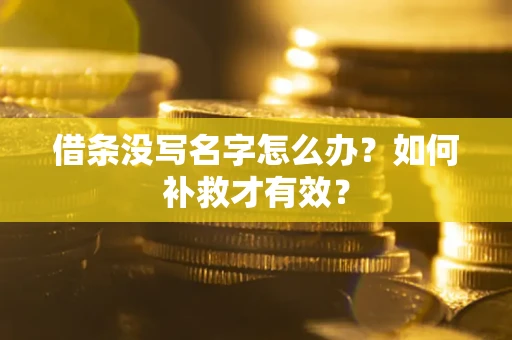 济南借条没写名字怎么办？如何补救才有效？