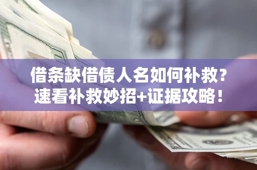 济南借条缺借债人名如何补救？速看补救妙招+证据攻略！