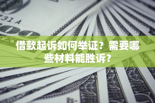 济南借款起诉如何举证？需要哪些材料能胜诉？
