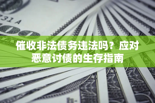 济南催收非法债务违法吗？应对恶意讨债的生存指南