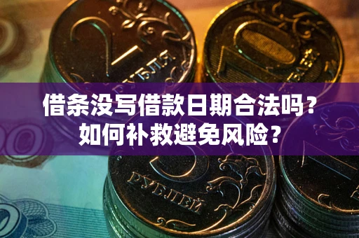 济南借条没写借款日期合法吗？如何补救避免风险？