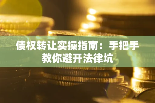 济南债权转让实操指南：手把手教你避开法律坑