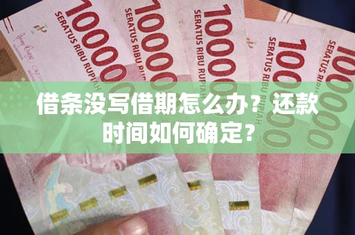 济南借条没写借期怎么办？还款时间如何确定？