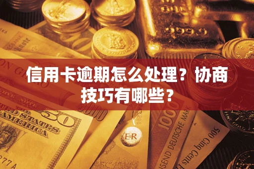 济南信用卡逾期怎么处理？协商技巧有哪些？