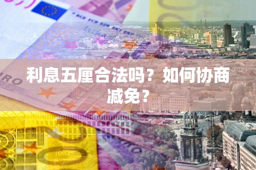 济南利息五厘合法吗？如何协商减免？