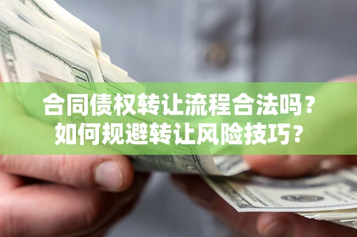 济南合同债权转让流程合法吗？如何规避转让风险技巧？