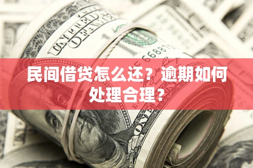 济南民间借贷怎么还？逾期如何处理合理？