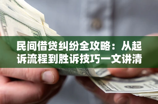 济南民间借贷纠纷全攻略：从起诉流程到胜诉技巧一文讲清