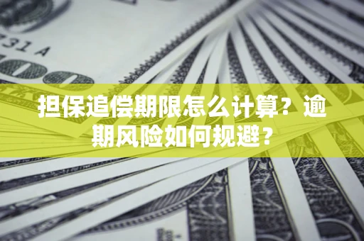 济南担保追偿期限怎么计算？逾期风险如何规避？