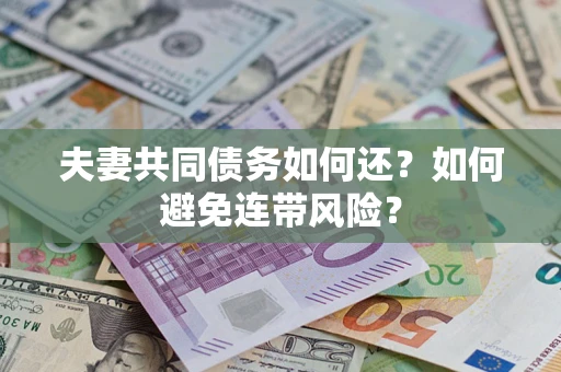 济南夫妻共同债务如何还？如何避免连带风险？