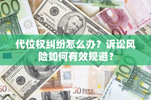 济南代位权纠纷怎么办？诉讼风险如何有效规避？