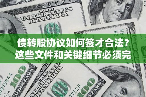 济南债转股协议如何签才合法？这些文件和关键细节必须完整