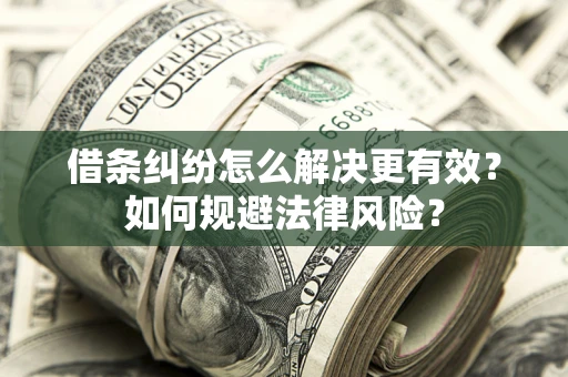 济南借条纠纷怎么解决更有效？如何规避法律风险？