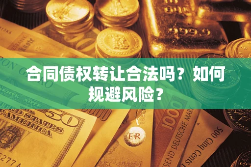 济南合同债权转让合法吗?如何规避风险? 济南合同债权转让合法吗?如何规避风险?