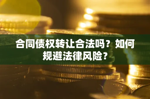 济南合同债权转让合法吗？如何规避法律风险？