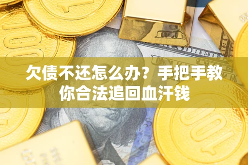 济南欠债不还怎么办?手把手教你合法追回血汗钱 济南欠债不还怎么办?手把手教你合法追回血汗钱