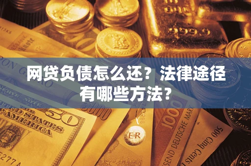 济南网贷负债怎么还？法律途径有哪些方法？
