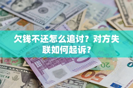 济南欠钱不还怎么追讨？对方失联如何起诉？