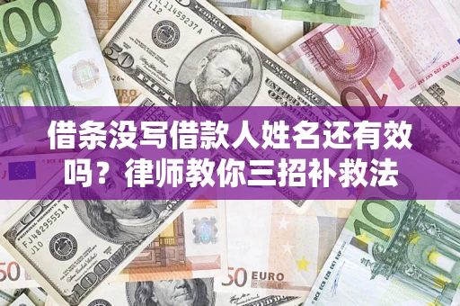 济南借条没写借款人姓名还有效吗？律师教你三招补救法