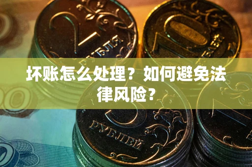 济南坏账怎么处理？如何避免法律风险？