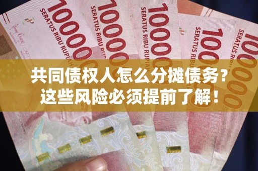 济南共同债权人怎么分摊债务？这些风险必须提前了解！