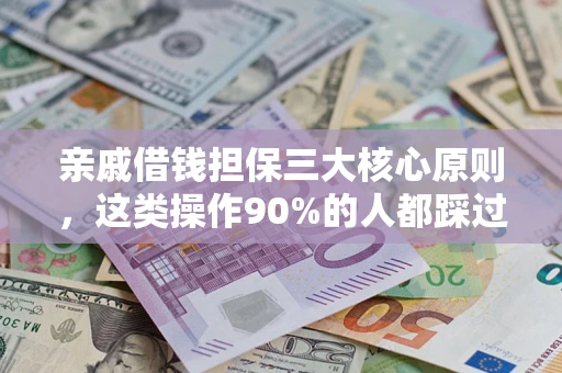 济南亲戚借钱担保三大核心原则，这类操作90%的人都踩过坑！附法院判决案例
