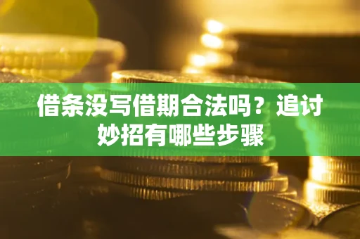 济南借条没写借期合法吗？追讨妙招有哪些步骤
