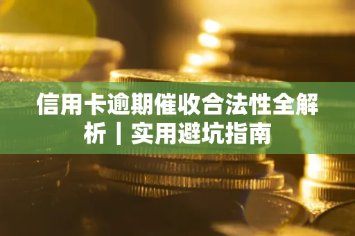 济南信用卡逾期催收合法性全解析｜实用避坑指南